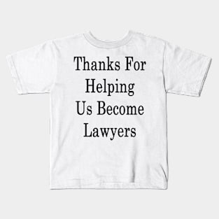 Thanks For Helping Us Become Lawyers Kids T-Shirt